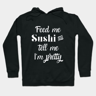 Feed me sushi and tell me I'm pretty Hoodie